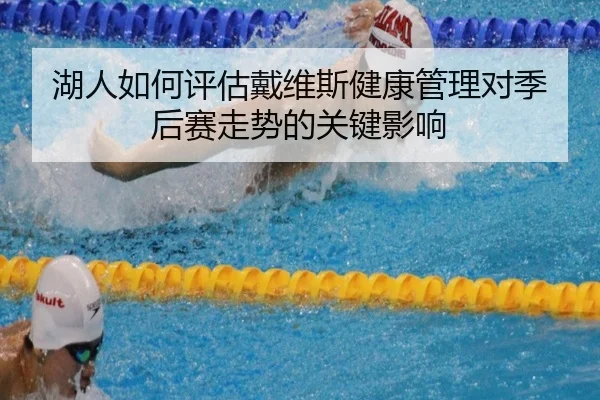 湖人如何评估戴维斯健康管理对季后赛走势的关键影响